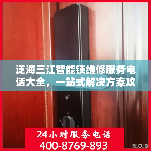 泛海三江智能锁维修服务电话大全，一站式解决方案攻略
