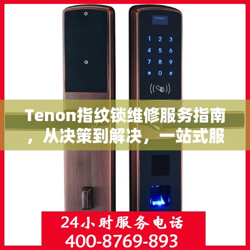 Tenon指纹锁维修服务指南，从决策到解决，一站式服务攻略