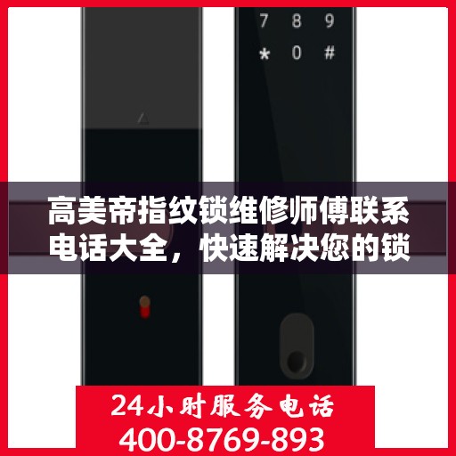 高美帝指纹锁维修师傅联系电话大全，快速解决您的锁具问题，一文掌握！