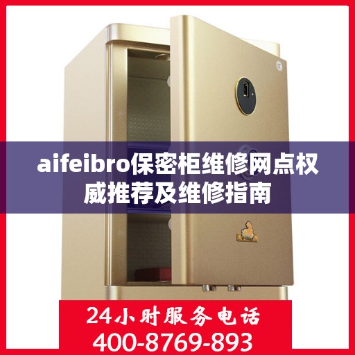 aifeibro保密柜维修网点权威推荐及维修指南