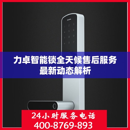 力卓智能锁全天候售后服务最新动态解析