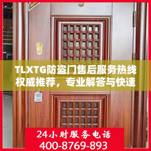 TLXTG防盗门售后服务热线权威推荐，专业解答与快速响应