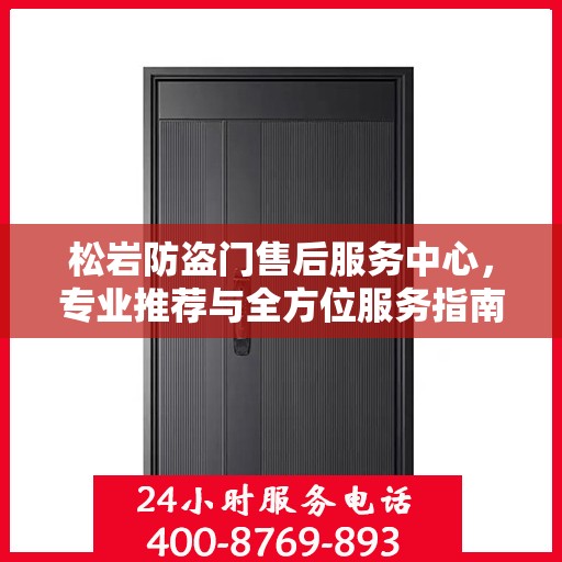 松岩防盗门售后服务中心，专业推荐与全方位服务指南