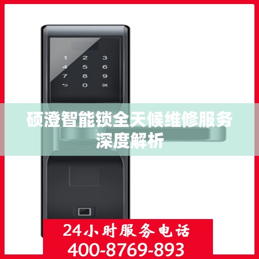 硕澄智能锁全天候维修服务深度解析