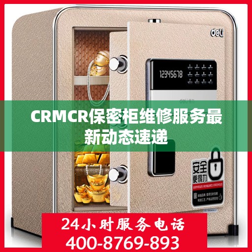 CRMCR保密柜维修服务最新动态速递