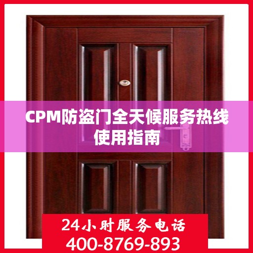 CPM防盗门全天候服务热线使用指南