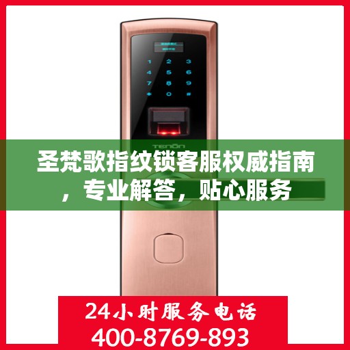 圣梵歌指纹锁客服权威指南，专业解答，贴心服务