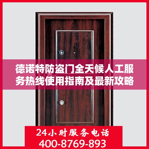 德诺特防盗门全天候人工服务热线使用指南及最新攻略