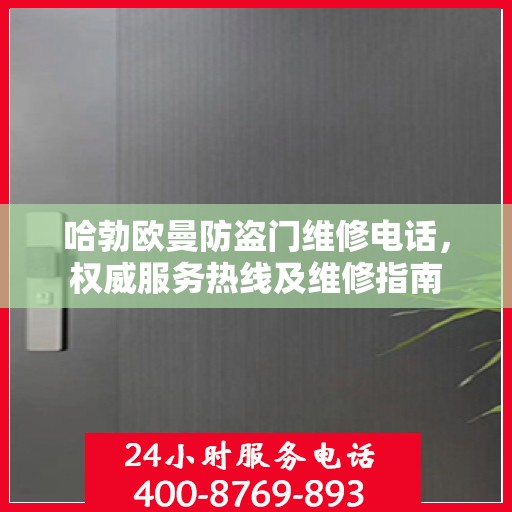 哈勃欧曼防盗门维修电话，权威服务热线及维修指南