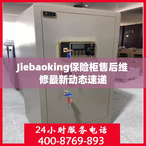 Jiebaoking保险柜售后维修最新动态速递