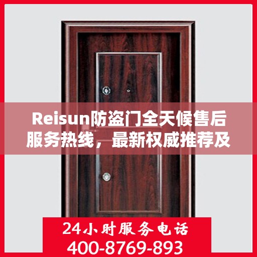 Reisun防盗门全天候售后服务热线，最新权威推荐及24小时不打烊支持