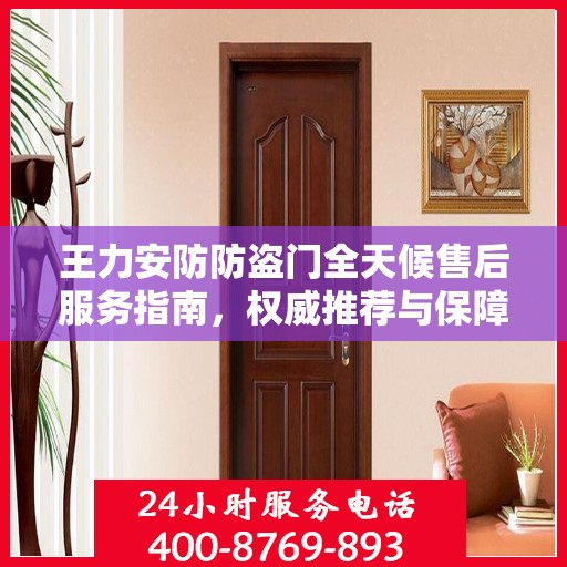王力安防防盗门全天候售后服务指南，权威推荐与保障