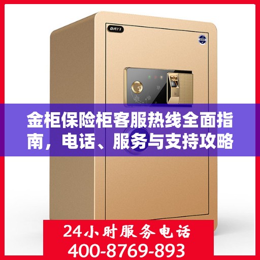 金柜保险柜客服热线全面指南，电话、服务与支持攻略