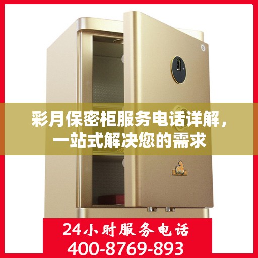 彩月保密柜服务电话详解，一站式解决您的需求