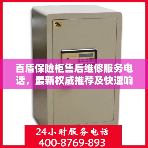 百盾保险柜售后维修服务电话，最新权威推荐及快速响应解决方案