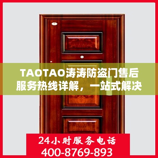 TAOTAO涛涛防盗门售后服务热线详解，一站式解决您的疑问与需求