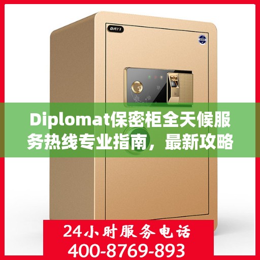 Diplomat保密柜全天候服务热线专业指南，最新攻略与使用手册