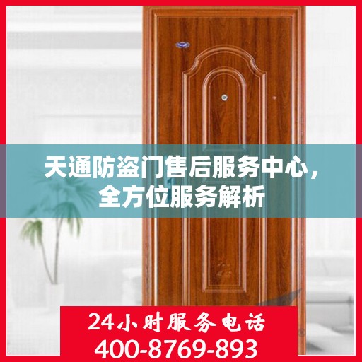 天通防盗门售后服务中心，全方位服务解析