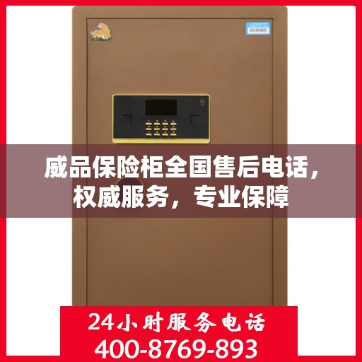 威品保险柜全国售后电话，权威服务，专业保障