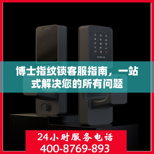 博士指纹锁客服指南，一站式解决您的所有问题