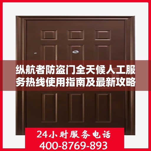 纵航者防盗门全天候人工服务热线使用指南及最新攻略