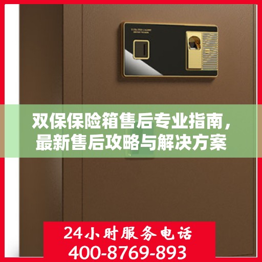 双保保险箱售后专业指南，最新售后攻略与解决方案