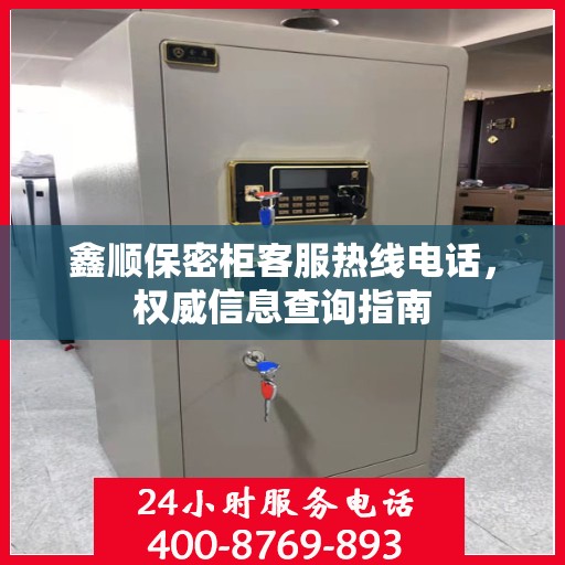 鑫顺保密柜客服热线电话，权威信息查询指南