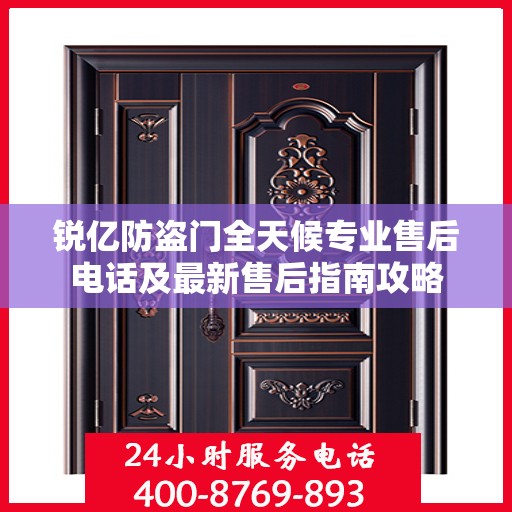 锐亿防盗门全天候专业售后电话及最新售后指南攻略