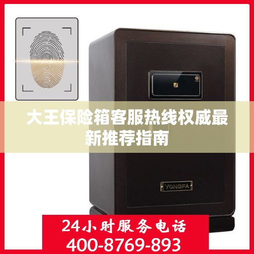 大王保险箱客服热线权威最新推荐指南
