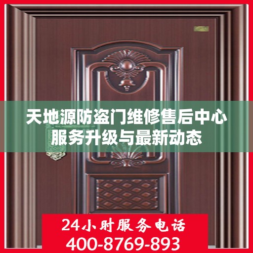 天地源防盗门维修售后中心服务升级与最新动态