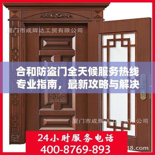 合和防盗门全天候服务热线专业指南，最新攻略与解决方案