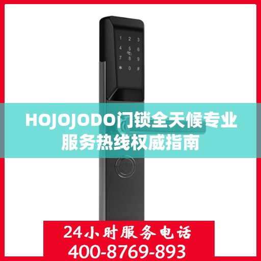 HOJOJODO门锁全天候专业服务热线权威指南