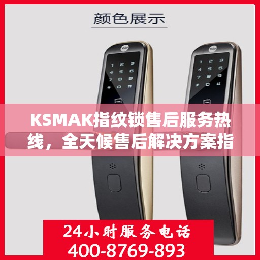 KSMAK指纹锁售后服务热线，全天候售后解决方案指南