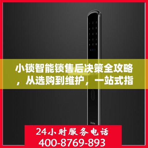 小锁智能锁售后决策全攻略，从选购到维护，一站式指南助你无忧！