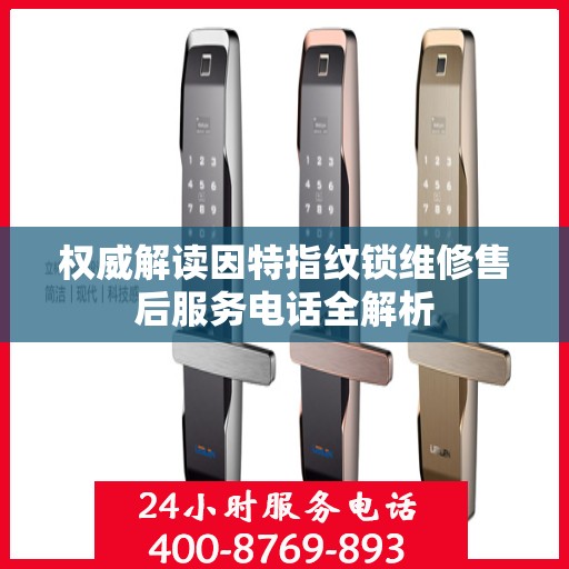 权威解读因特指纹锁维修售后服务电话全解析