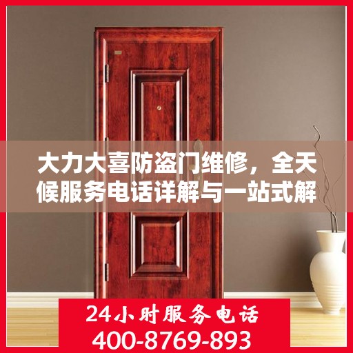 大力大喜防盗门维修，全天候服务电话详解与一站式解决方案