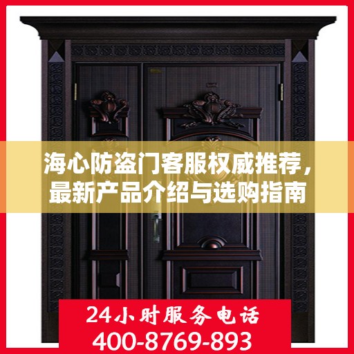 海心防盗门客服权威推荐，最新产品介绍与选购指南