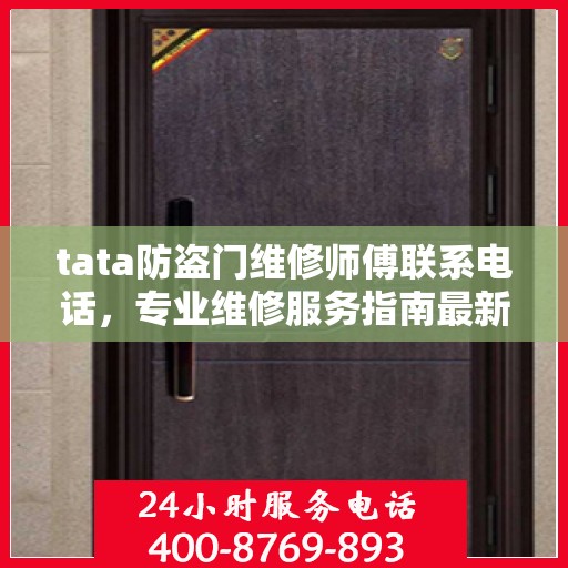 tata防盗门维修师傅联系电话，专业维修服务指南最新攻略