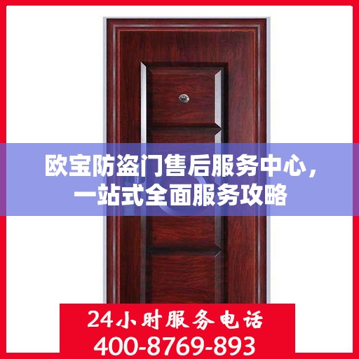 欧宝防盗门售后服务中心，一站式全面服务攻略