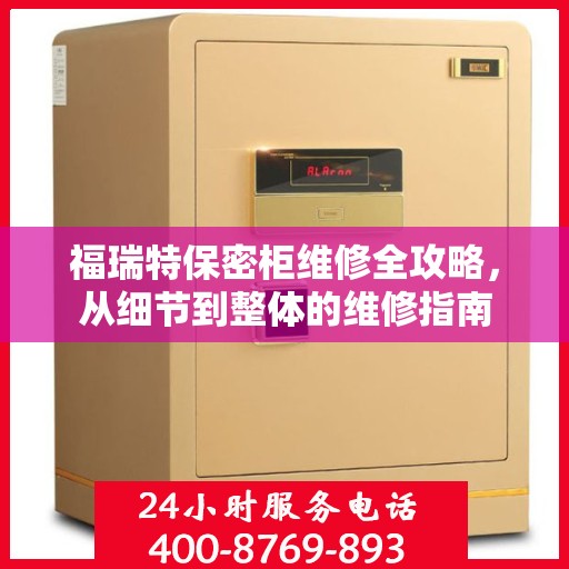 福瑞特保密柜维修全攻略，从细节到整体的维修指南