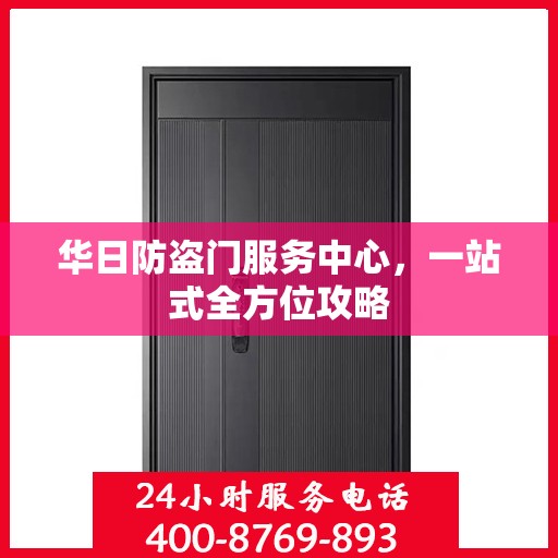 华日防盗门服务中心，一站式全方位攻略