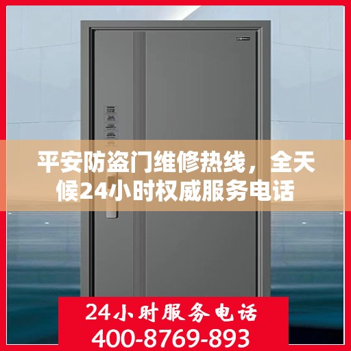平安防盗门维修热线，全天候24小时权威服务电话