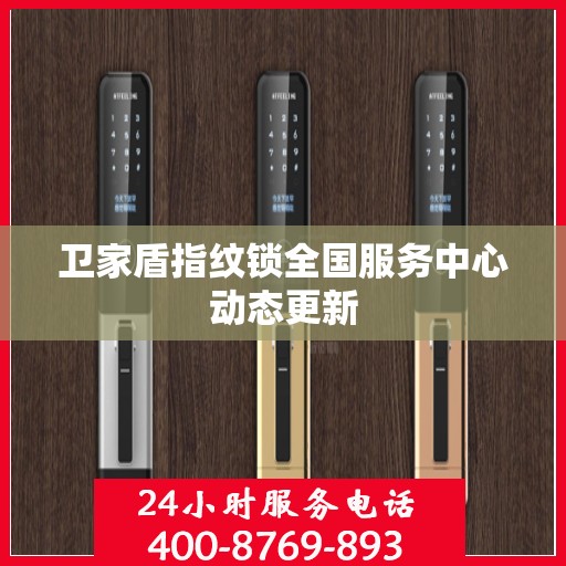 卫家盾指纹锁全国服务中心动态更新