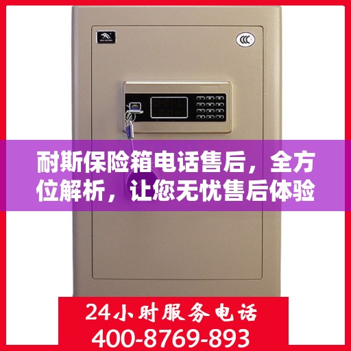耐斯保险箱电话售后，全方位解析，让您无忧售后体验