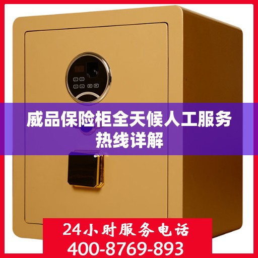 威品保险柜全天候人工服务热线详解