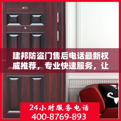 建邦防盗门售后电话最新权威推荐，专业快速服务，让您安心无忧