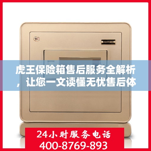 虎王保险箱售后服务全解析，让您一文读懂无忧售后体验