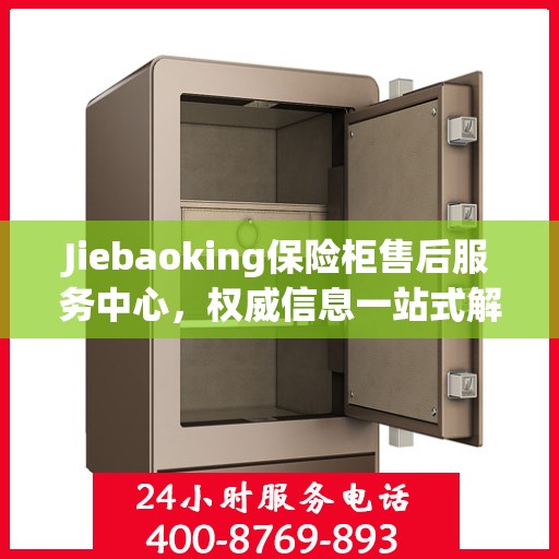 Jiebaoking保险柜售后服务中心，权威信息一站式解决