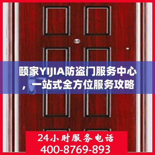 颐家YIJIA防盗门服务中心，一站式全方位服务攻略
