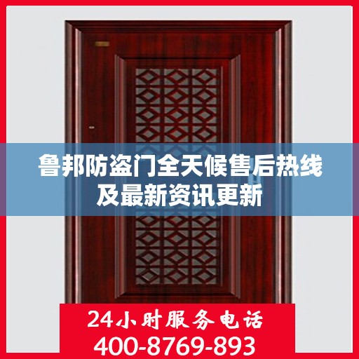 鲁邦防盗门全天候售后热线及最新资讯更新